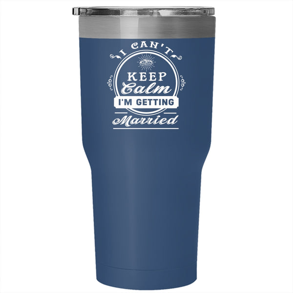 I Can't Keep Calm Tumbler 30 oz Stainless Steel, I'm Getting Married Travel Mug