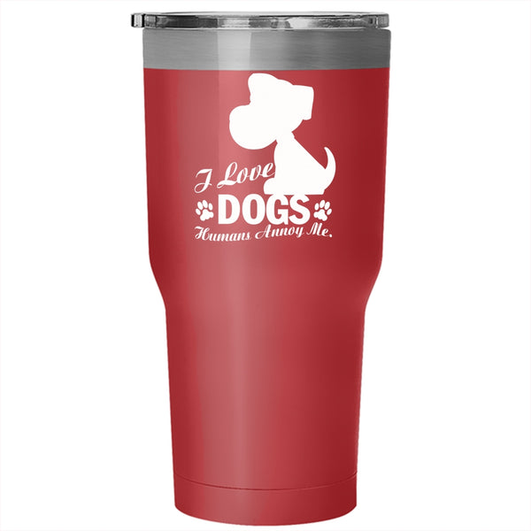 I Love Dogs Tumbler 30 oz Stainless Steel, Humans Annoy Me Travel Mug
