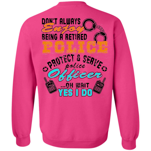 Being A Police Officer T Shirt, Don't Always Enjoy Being A Retired Police Sweatshirt