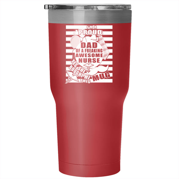 I'm Proud Dad Of A Freaking Awesome Nurse Tumbler 30 oz Stainless Steel, Cool Dad Travel Mug