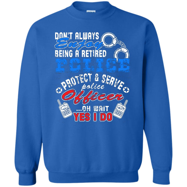 Being A Retired Police T Shirt, Protect & Server Police Officer Sweatshirt