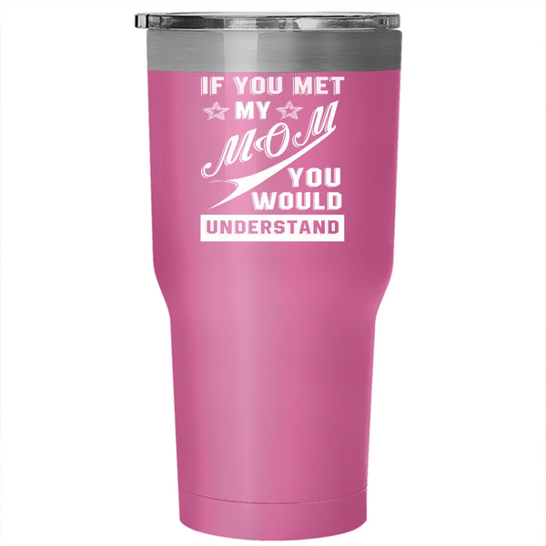 If You Met My Mom You Would Understand Tumbler 30 oz Stainless Steel, Funny Travel Mug