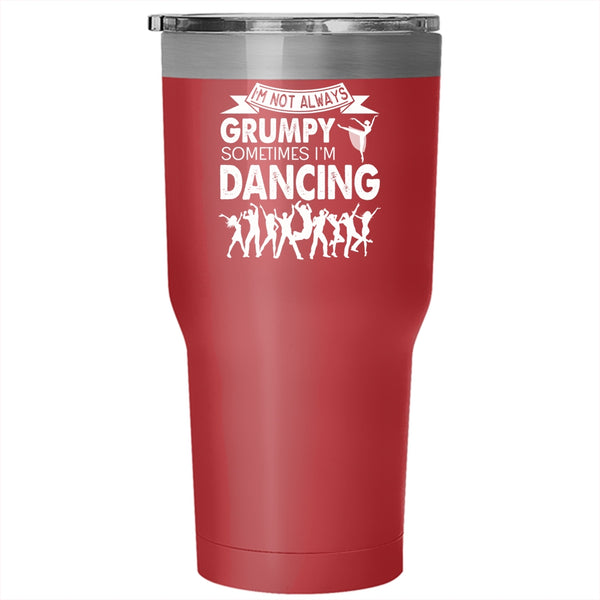 I'm Not Always Grumpy Tumbler 30 oz Stainless Steel, Sometimes I'm Dancing Travel Mug