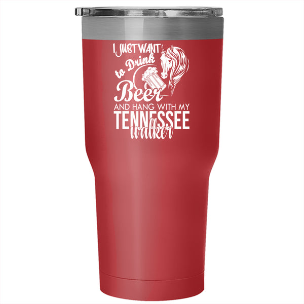 I Just Want To Drink Beer Tumbler 30 oz Stainless Steel, Hang With My Tennessee Walker Travel Mug