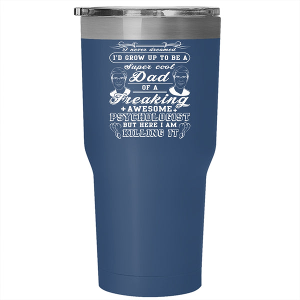I'd Grow Up To Be A Cool Dad Of A Psychologist Tumbler 30 oz Stainless Steel, For Dad Travel Mug