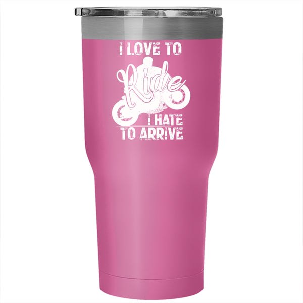 I Love To Ride Tumbler 30 oz Stainless Steel, I Hate To Arrive Travel Mug