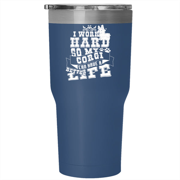 I Work Hard Tumbler 30 oz Stainless Steel, My Corgi Can Have A Better Life Travel Mug