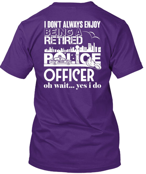 Being A Retired Police Officer T Shirt, I Don't Always Enjoy T Shirt
