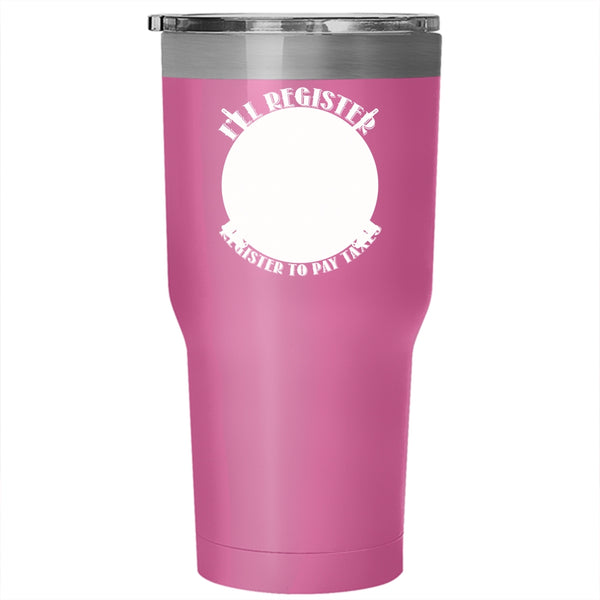 I'll Register My Guns Tumbler 30 oz Stainless Steel, When Illegals Register To Pay Taxes Travel Mug