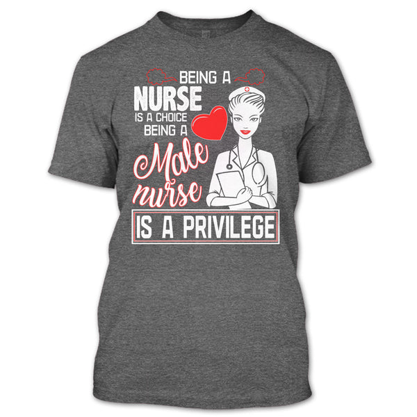Being A Nurse Is A Choice T Shirt, Being A Nurse Is A Privilege T Shirt