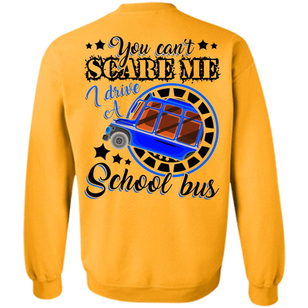 You Can't Scare Me T Shirt, I Drive A School Bus Sweatshirt