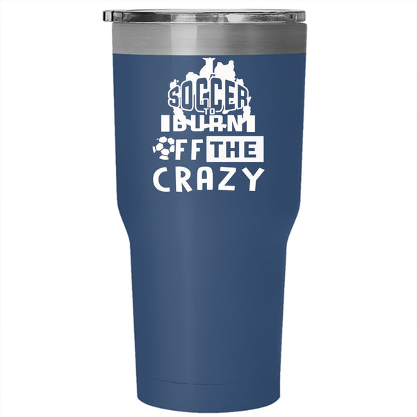 I Soccer To Burn Off The Crazy Tumbler 30 oz Stainless Steel, Cool Soccer Travel Mug