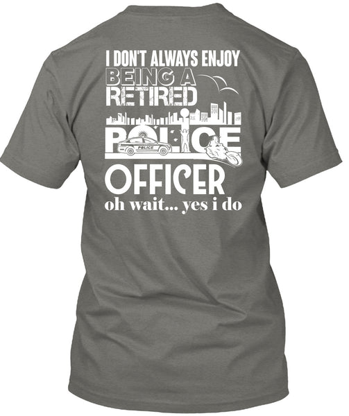 Being A Retired Police Officer T Shirt, I Don't Always Enjoy T Shirt