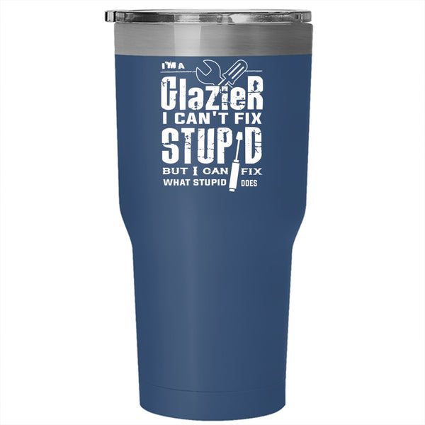 I'm A Glazier Tumbler, I Can Fix What Stupid Does Mug