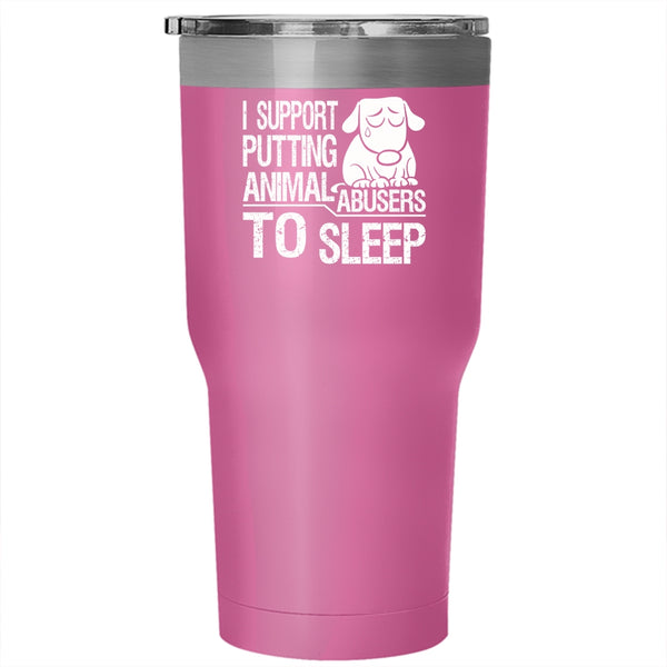 I Support Putting Animal Abusers To Sleep Tumbler 30 oz Stainless Steel, Cute Animals Travel Mug