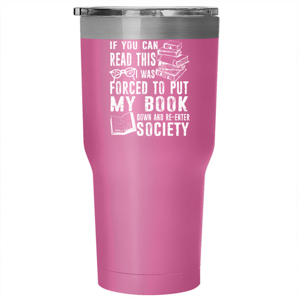 I Was Forced To Put My Book Down Tumbler 30 oz Stainless Steel, Re-enter Society Travel Mug
