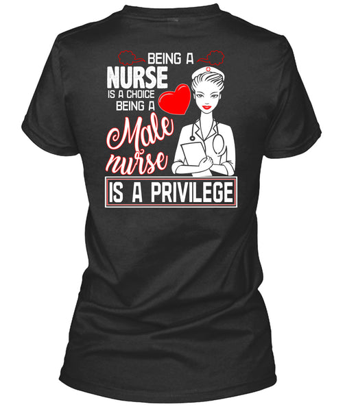 Being A Nurse Is A Choice T Shirt, Being A Male Nurse Is A Privilege T Shirt