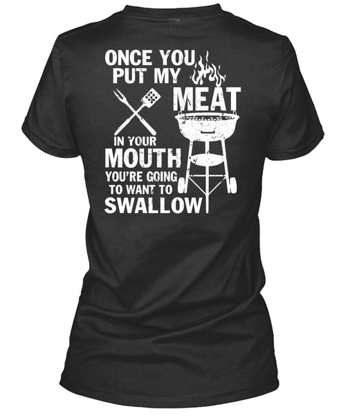 Once You Put My Meat T Shirt, You're Going To Want To Swallow T Shirt