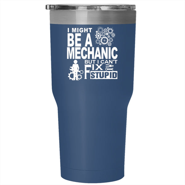 I Might Be A Mechanic Tumbler 30 oz Stainless Steel, Being A Mechanic Travel Mug