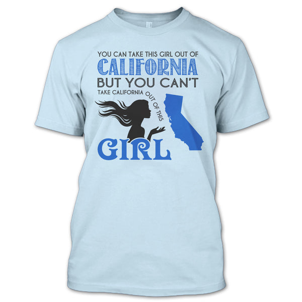 You Can Take This Girl Out Of California T Shirt, You Can't Take California Out Of This Girl T Shirt
