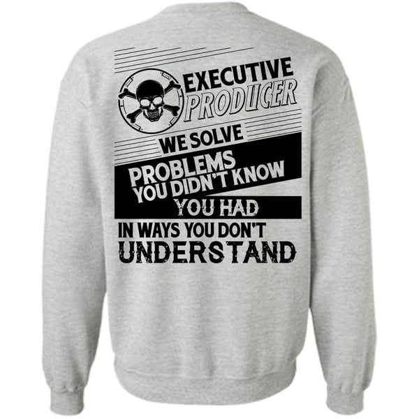 Being A Producer T Shirt, Executive Producer We Solve Problems Sweatshirt