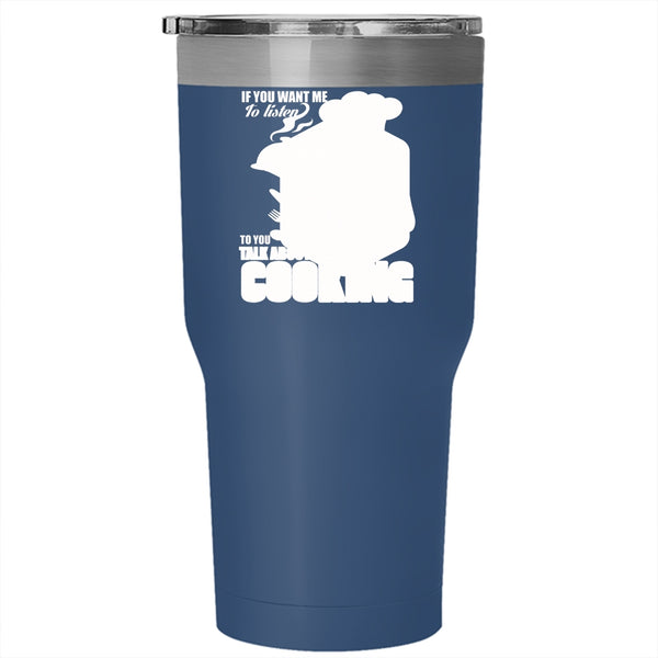 If You Want Me To Listen To You Tumbler 30 oz Stainless Steel, Talk About Cooking Travel Mug