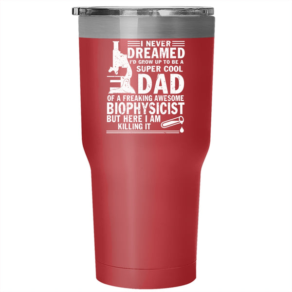 I'd Grow Up To Be A Dad Of A Biophysicist Tumbler 30 oz Stainless Steel, Cool Dad Travel Mug