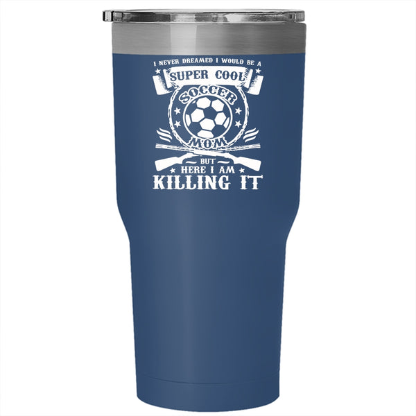 I Would Be A Cool Soccer Mom Tumbler 30 oz Stainless Steel, Awesome Soccer Mom Travel Mug