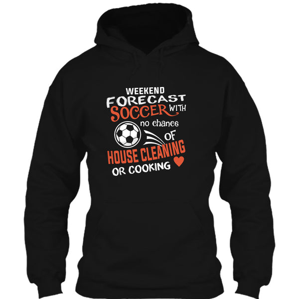 Weekend Forecast Soccer With No Chance Of House Cleaning T Shirt, I Love Playing Soccer T Shirt