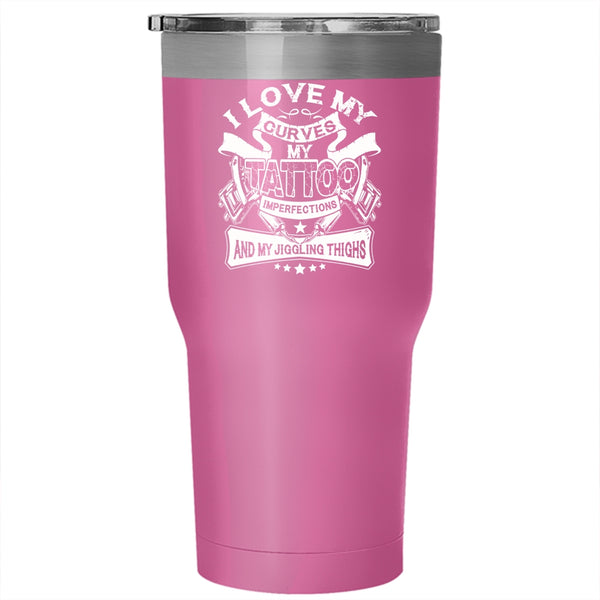 I Love My Curves My Tattoo Imperfections Tumbler 30 oz Stainless Steel, My Jiggling Thighs Travel Mug