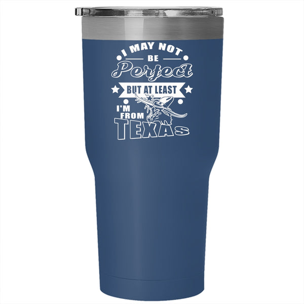 I May Not Be Perfect Tumbler 30 oz Stainless Steel, At Least I'm From Texas Travel Mug