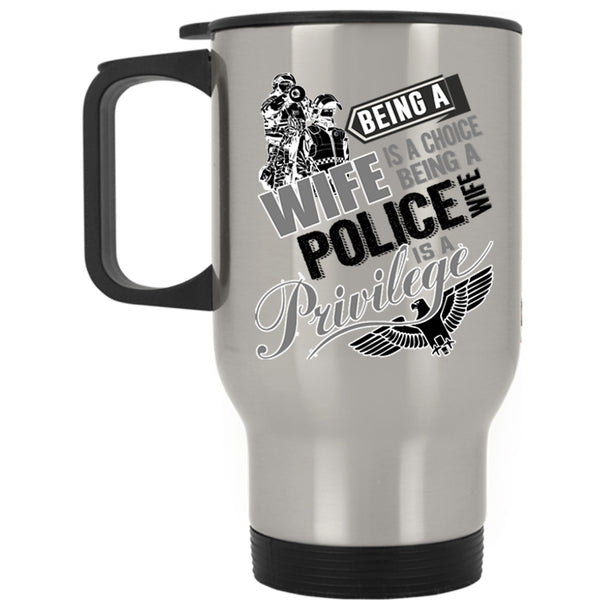 Being A Police Wife Is A Privilege Travel Mug, Being A Wife Is A Choise Mug