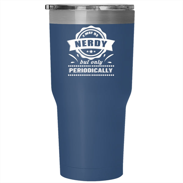 I May Be Nerdy But Only Periodically Tumbler 30 oz Stainless Steel, Cool Travel Mug