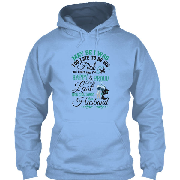 May Be I Was Too Late To Be His First T Shirt, This Girl Love Her Husband T Shirt