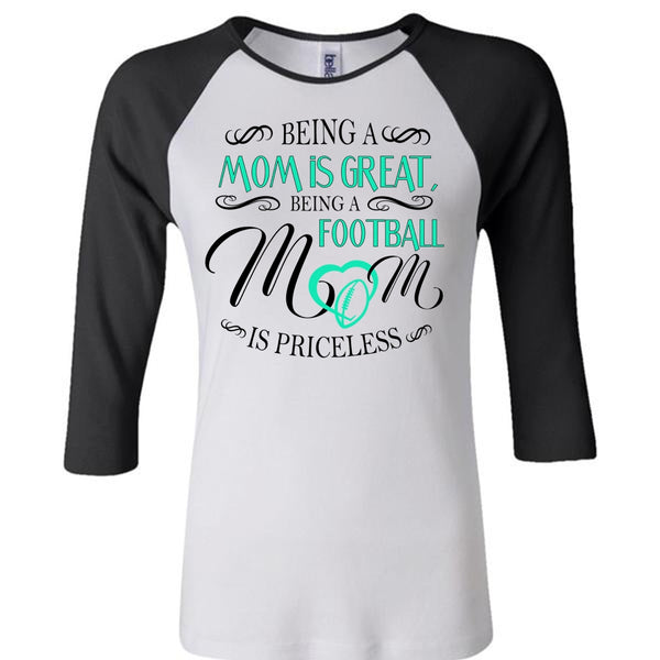 Being A Mom Is Great T Shirt, Being A Football Mom Is Priceless T Shirt, Favorite T Shirt