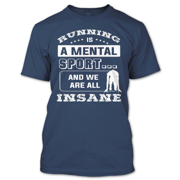 Runing Is A Mental Sport T Shirt, And We Are All Insane T Shirt
