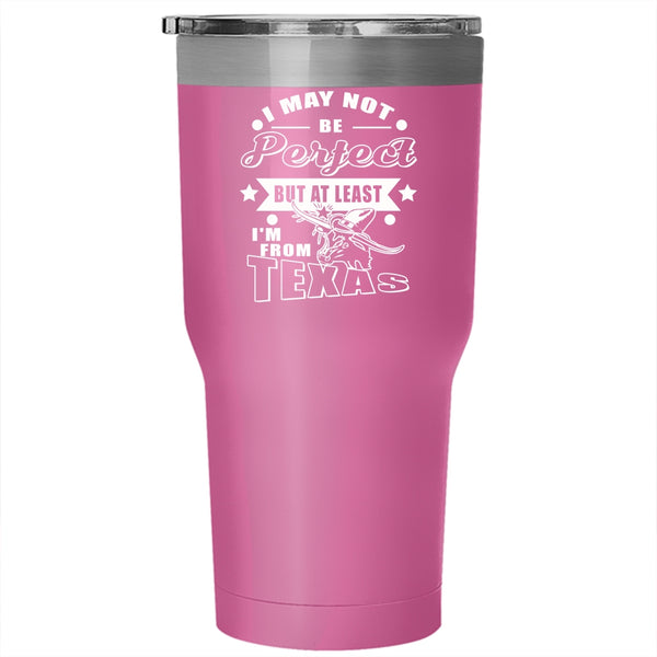 I May Not Be Perfect Tumbler 30 oz Stainless Steel, At Least I'm From Texas Travel Mug
