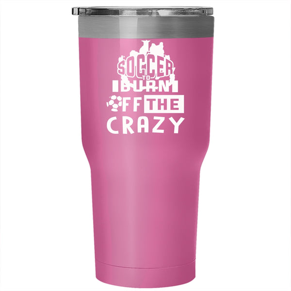 I Soccer To Burn Off The Crazy Tumbler 30 oz Stainless Steel, Cool Soccer Travel Mug