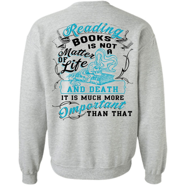 Being A Reader T Shirt, Reading Books Is Not A Matter Of Life Sweatshirt