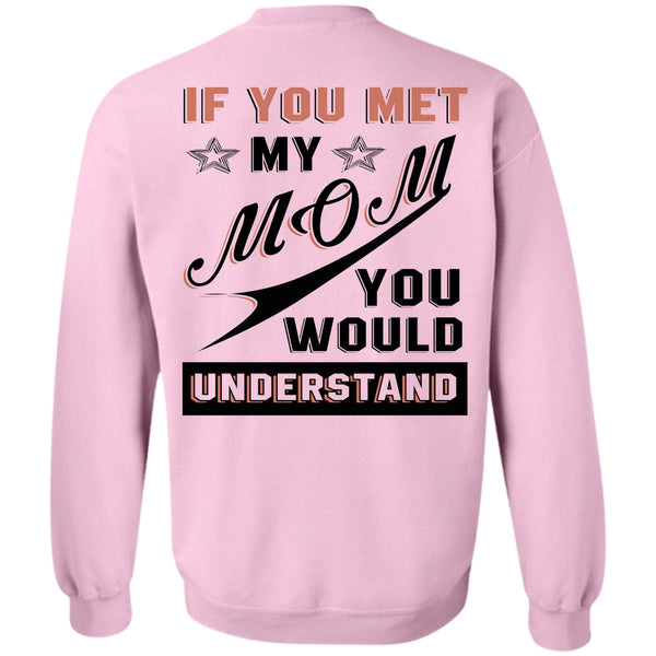 Being A Mommy T Shirt, If You Met My Mom You Would Understand Sweatshirt