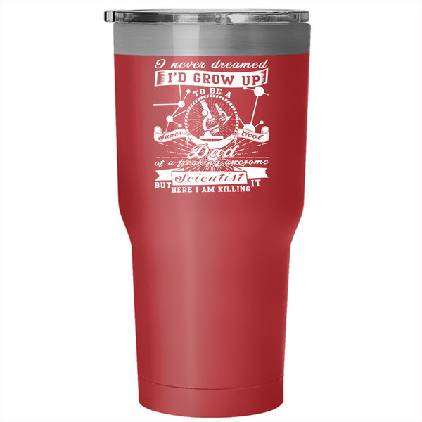 I'd Grow Up To Be A Cool Dad Of A Scientist Tumbler 30 oz Stainless Steel, Daddy Travel Mug
