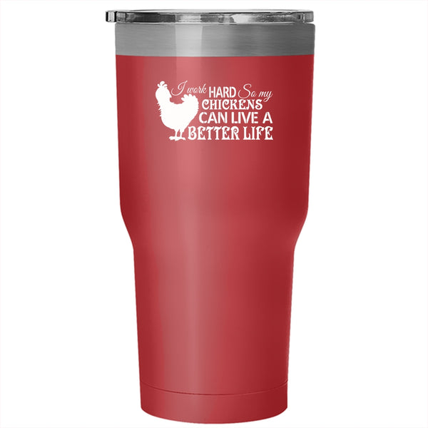 I Work Hard So My Chickens Can Live A Better Life Tumbler