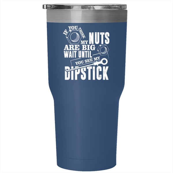 If You Think My Nuts Are Big Tumbler 30 oz Stainless Steel, You See My Dipstick Travel Mug