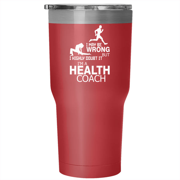 I May Be Wrong Tumbler 30 oz Stainless Steel, I'm A Health Coach Travel Mug