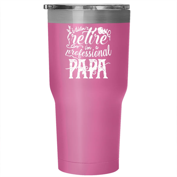 I Didn't Retire Tumbler 30 oz Stainless Steel, I'm A Professional Papa Travel Mug