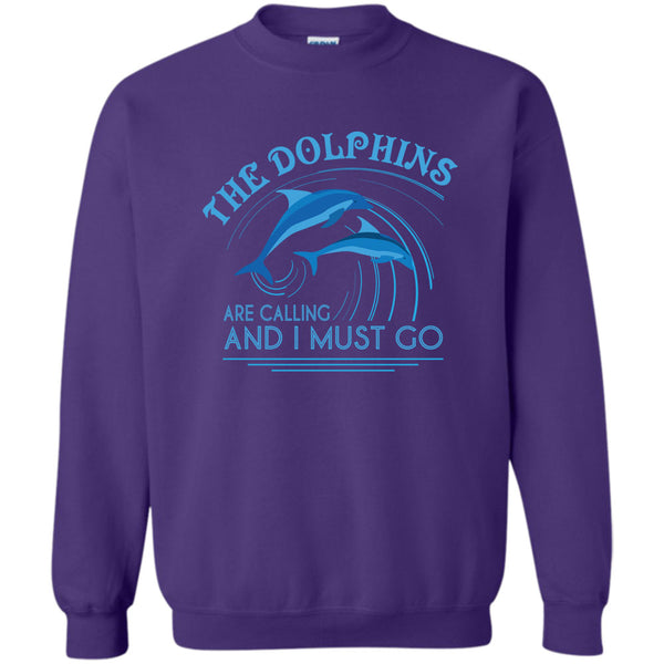 And I Must Go T Shirt, I Love Dolphins Sweatshirt