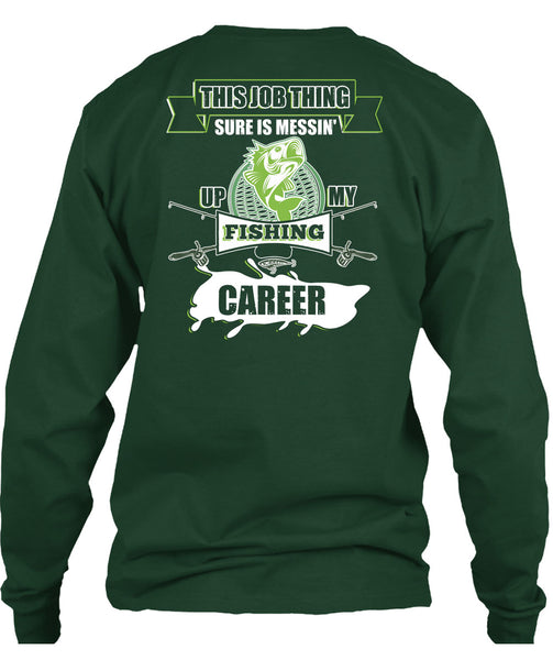This Job Thing Sure Is Messing Up My Fishing Career T Shirt, I Love Fishing T Shirt