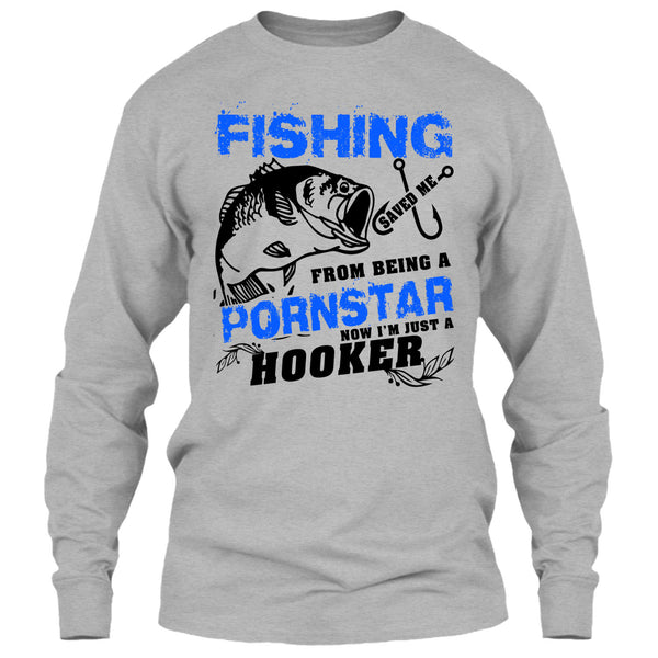 Fishing Save Me From Being A Pornstar T Shirt, Now I'm Just A Hooker T Shirt