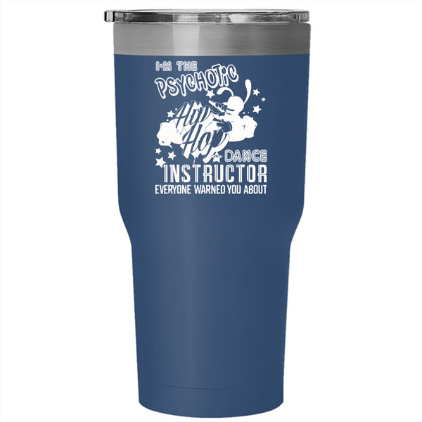 I'm The Psychotic Hip Hop Dance Instructor Tumbler 30 oz Stainless Steel, Funny Travel Mug