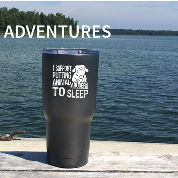 I Support Putting Animal Abusers To Sleep Tumbler 30 oz Stainless Steel, Cute Animals Travel Mug